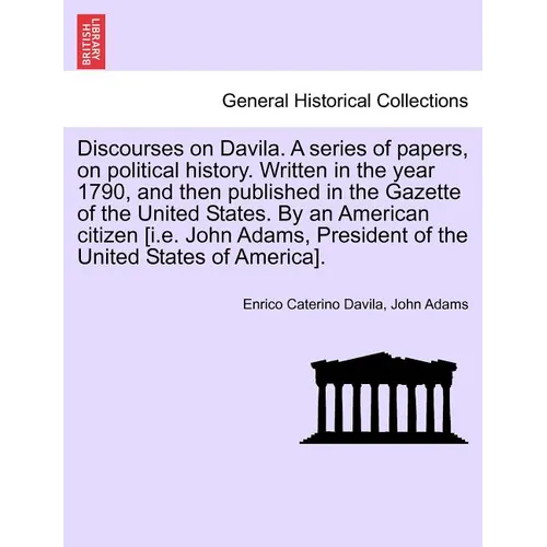 Discourses on Davila. a Series of Papers, on Political History. Written in the Year 1790, and Then Published in the Gazette of the United States. by a - Paperback