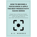 How to Become a Focus Ninja & Apply the Best Productivity Hacks Series: Simple Tips to Help You Double Your Productivity, Achieve All Your Goals, Get - Paperback