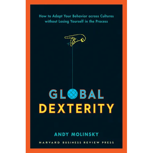 Global Dexterity: How to Adapt Your Behavior Across Cultures Without Losing Yourself in the Process - Hardcover