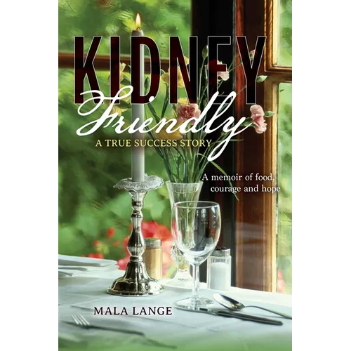 Kidney Friendly- A True Success Story: A memoir of food, courage and hope - Paperback