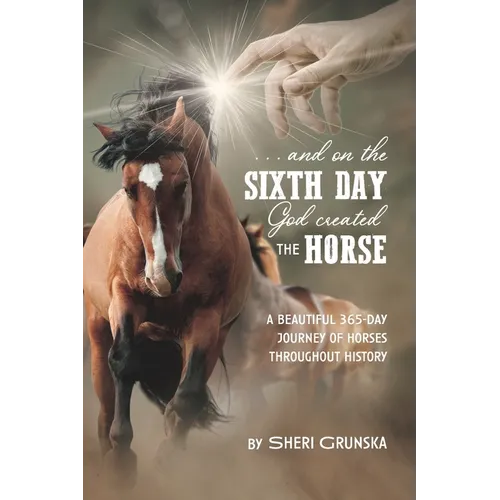 ...And On the Sixth Day God Created the Horse: A Beautiful 365-Day Journey Of Horses Throughout History - Paperback