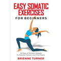 Easy Somatic Exercises for Beginners: 28 Days of Somatic Release to Dissolve Tension and Find Peace - Paperback