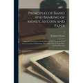 Principles of Banks and Banking of Money, as Coin and Paper: With the Consequences of Any Excessive Issue on the National Currency, Course of Exchange - Paperback