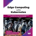 Edge Computing with Kubernetes: Building, deploying, and orchestrating applications securely at the edge using KubeEdge (English Edition) - Paperback