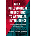 Great Philosophical Objections to Artificial Intelligence: The History and Legacy of the AI Wars - Hardcover