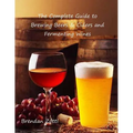 The Complete Guide to Brewing Beers & Ciders and Fermenting Wines - Paperback