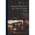 Administration of Child Labor Laws: Pt.1 - Paperback
