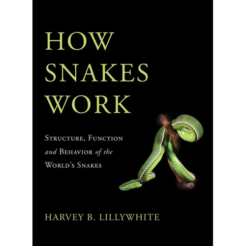 How Snakes Work: Structure, Function and Behavior of the World's Snakes - Hardcover