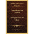 French Domestic Cookery: Combining Economy With Elegance (1825) - Paperback