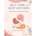 Self-Care for Busy Mothers: Simple Steps to Find Peace and Balance - Hardcover