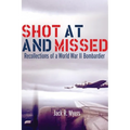 Shot at and Missed: Recollections of a World War II Bombardier - Paperback