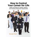 How to Control Your Career for Life: Helpful Techniques for Getting, Keeping, and Changing Employment Opportunities - Paperback