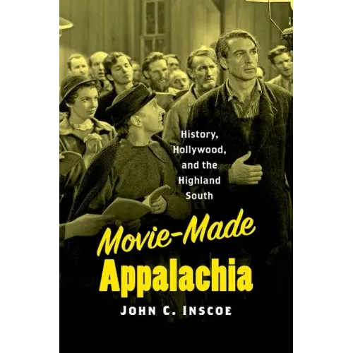 Movie-Made Appalachia: History, Hollywood, and the Highland South - Paperback
