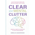 Clear Your Mental Clutter: Calm Your Busy Mind, and Replace Worry With Peace Mindful Habits & Exercises to Stop Overthinking - Paperback