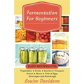 Fermentation for Beginners: Easy Recipes for Vegetables, Fruits, Dairies, Vinegars, Beans, Meats, fish, Eggs, Beverages and Sourdough - Paperback