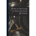 How to Bottom A. Welted Shoe by Hand - Hardcover