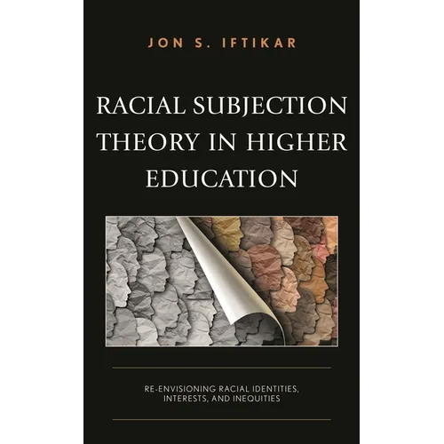 Racial Subjection Theory in Higher Education: Re-Envisioning Racial Identities, Interests, and Inequities - Hardcover