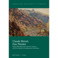 Claude Monet, Free Thinker: Radical Republicanism, Darwin's Science, and the Evolution of Impressionist Aesthetics - Hardcover