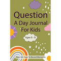Question A Day Journal for Kids Ages 6-9: Total 365 days To Record Memories with Writing Prompts (Guided Self-Exploration Thoughtful Prompts) - Paperback