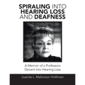 Spiraling into Hearing Loss and Deafness: A Memoir of a Professors Decent into Hearing Loss - Paperback