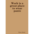 Work is a great place to wear pants - Paperback