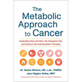 The Metabolic Approach to Cancer: Integrating Deep Nutrition, the Ketogenic Diet, and Nontoxic Bio-Individualized Therapies - Hardcover