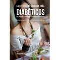 54 Recetas De Comidas Para Diabéticos Que Ayudarán A Controlar Su Condición Naturalmente: Opciones de Comidas Saludables Para Todos Los Diabéticos - Paperback