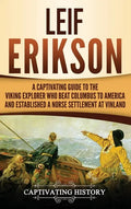 Leif Erikson: A Captivating Guide to the Viking Explorer Who Beat Columbus to America and Established a Norse Settlement at Vinland - Hardcover