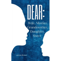 Dear: Wife, Mother, Grandmother, Daughter, Sister - Paperback