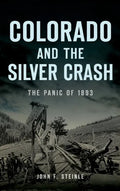 Colorado and the Silver Crash: The Panic of 1893 - Hardcover