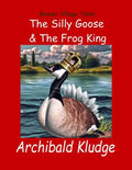 The Silly Goose and The Frog King: Beaver Village Tales - Paperback