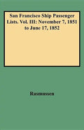 San Francisco Ship Passenger Lists. Vol. III: November 7, 1851 to June 17, 1852 - Hardcover