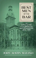 Best Men of the Bar: The Early Years of the American Bar Association 1878-1928 - Hardcover