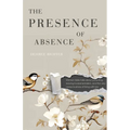 The Presence of Absence: Kitchen Table Talks about Parenting, Leaving Fundamentalism, and the Very Messy Business of Living with Loss - Paperback