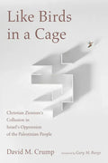 Like Birds in a Cage: Christian Zionism's Collusion in Israel's Oppression of the Palestinian People - Hardcover