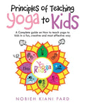 Principles of Teaching Yoga to Kids: A Complete Guide on How to Teach Yoga to Kids in a Fun, Creative and Most Effective Way - Paperback