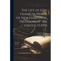 The Life of Gen. Franklin Pierce, of New Hampshire, President of the United States - Paperback
