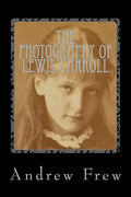 The Photography of Lewis Carroll: Illustrated with 82 Plates - Paperback