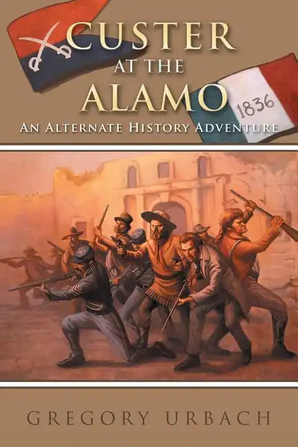 Custer at the Alamo: An Alternate History Adventure - Paperback