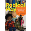 Radical Play: Revolutionizing Children's Toys in 1960s and 1970s America - Hardcover