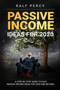 Passive Income Ideas For 2020: A Step by Step Guide to Easy Passive Income Ideas For 2020 and Beyond. - Paperback