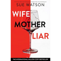 Wife, Mother, Liar: An absolutely addictive and totally gripping psychological thriller with a breathtaking twist - Paperback