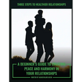 Three Steps to Healthier Relationships: A Beginner's Guide to Creating Peace and Harmony in Your Relationships - Paperback