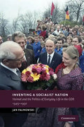 Inventing a Socialist Nation: Heimat and the Politics of Everyday Life in the Gdr, 1945 90 - Paperback