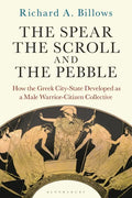 The Spear, the Scroll, and the Pebble: How the Greek City-State Developed as a Male Warrior-Citizen Collective - Hardcover