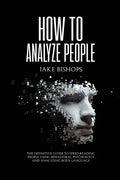 How to Analyze People: The Definitive Guide to Speed-Reading People Using Behavioral Psychology and Analyzing Body Language - Paperback