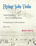 Flying Solo Viola, Unaccompanied Folk and Fiddle Fantasias for Playing Your Viola Anywhere, Book One - Paperback
