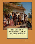 The Last of the Tasmanians (1870) by: James Bonwick - Paperback