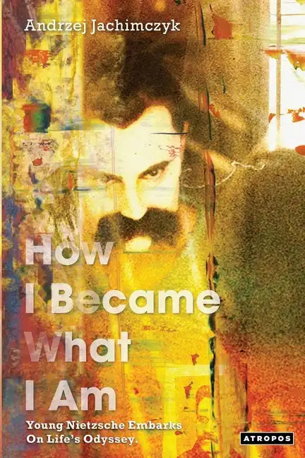How I Became What I Am: Young Nietzsche Embarks on Life's Odyssey - Paperback