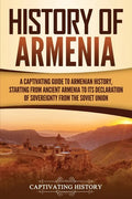 History of Armenia: A Captivating Guide to Armenian History, Starting from Ancient Armenia to Its Declaration of Sovereignty from the Soviet Union - Paperback